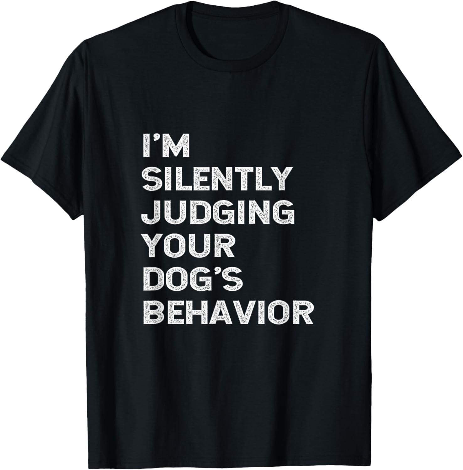 Funny Dog Trainer I_m Silently Judging Your Dog s Behaviour Gift Unisex T-Shirt XL