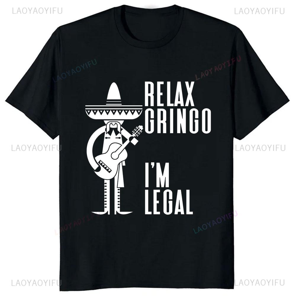 Funny Adult JOKE Relax Gringo Im Legal Cinco De Mayo Mexican T-Shirt Casual Fashion Loose Streetwear Man Tshirt Hip Hop Y2k Tees 4XL