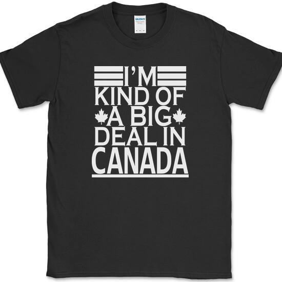 I'm Kind of a Big Deal In Canada T-Shirt Funny Humor Sarcastic Text Tee