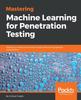 Libro Mastering Machine Learning for Penetration Testing : Develop an Extensive Skill Set To Break Self-learning Systems Using Python