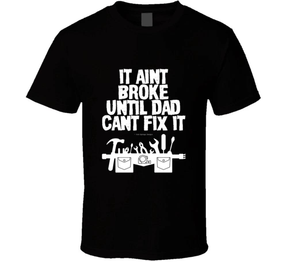 It Aint Broke Until Dad Cant Fix It Funny Father Handyman T Shirt XL