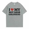 Funny I Love My Hot Arab Girlfriend Meme Graphic Tshirt Men Women's Fashion Casual Oversized T-shirts Men's 100% Cotton T Shirt