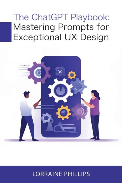The The ChatGPT Playbook : Mastering Prompts for Exceptional UX Design Book
