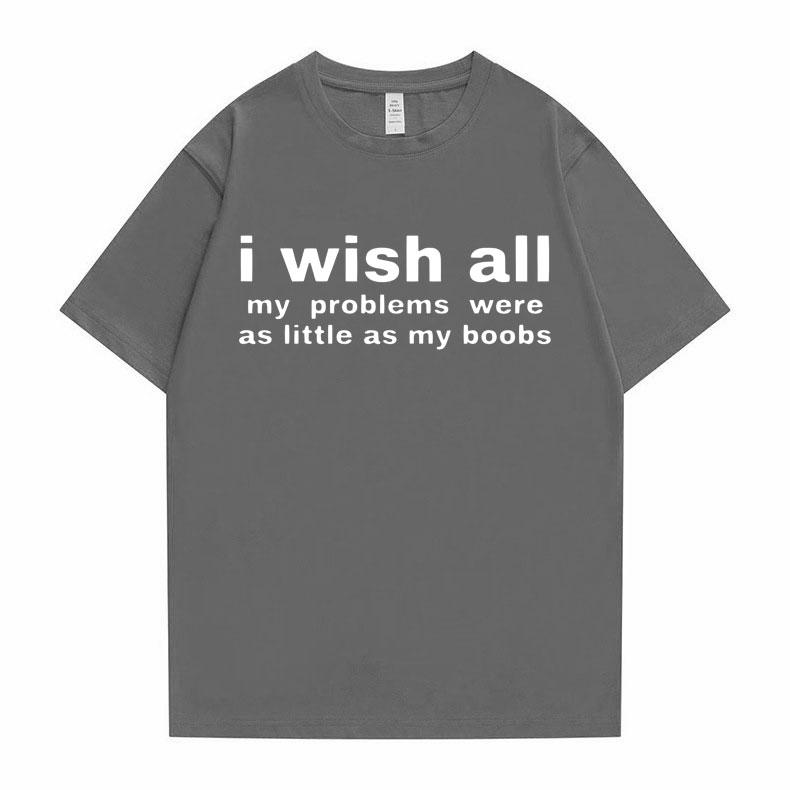 Funny I Wish All My Problems Were As Little As My Boobs Meme Graphics Tshirt Men Oversized T-shirts Male Casual Cotton T Shirt