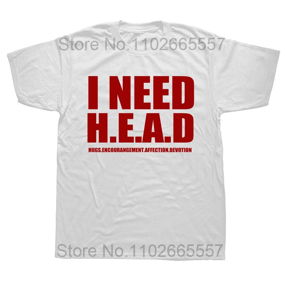 I Need Head Hug Encourangement T Shirt Sarcastic Inspiring Quotes Short Sleeve 100% Cotton Unisex O-neck T-shirts EU Size