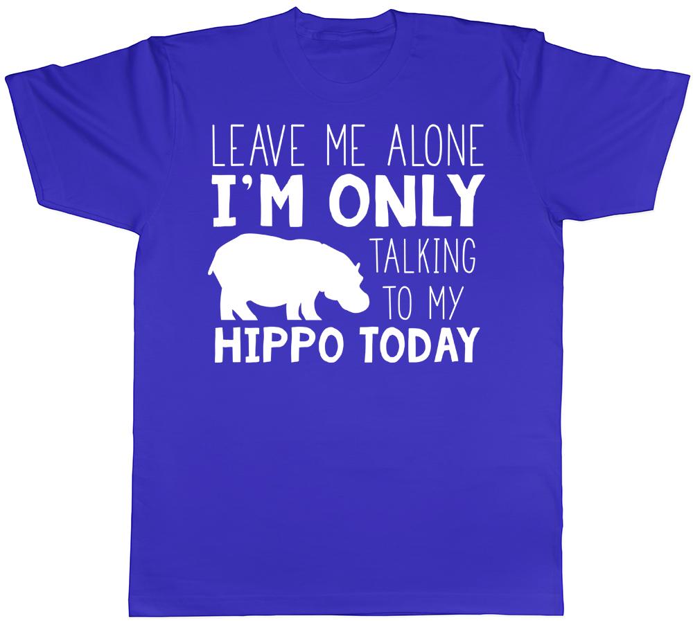Leave me Alone Im Only Talking to my Hippo Today Mens Womens TShirt
