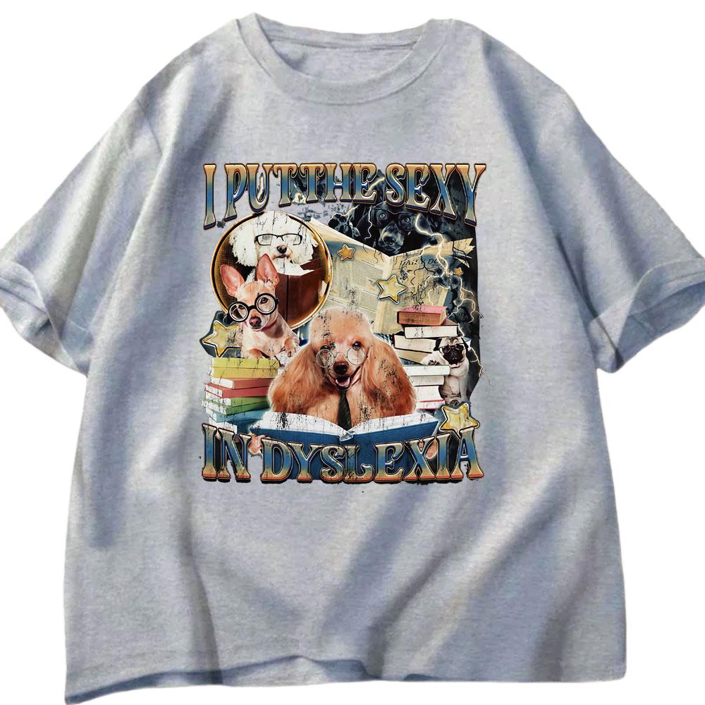 

I Put Sexiness in Reading Difficulties Interesting Dog Cat Tshirt Summer Mens Womens Cotton Harajuku Street Wear Y2K Tshirts S