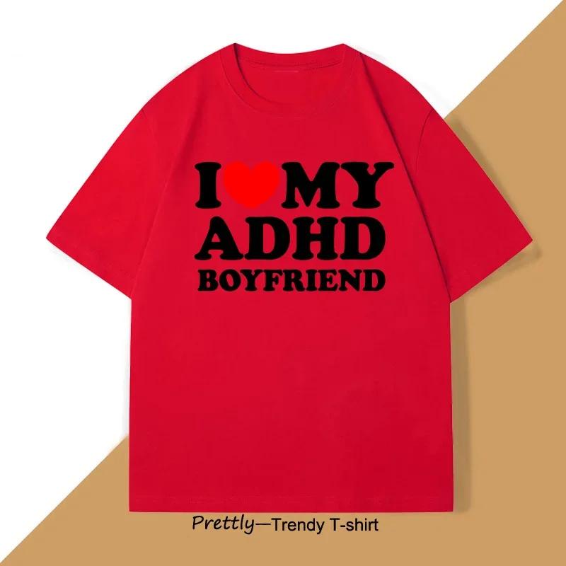 I Love My ADHD Boyfriend Tshirt Women Couple T Shirt Streetwear Women's T-shirt Streetwear Tee Shirts