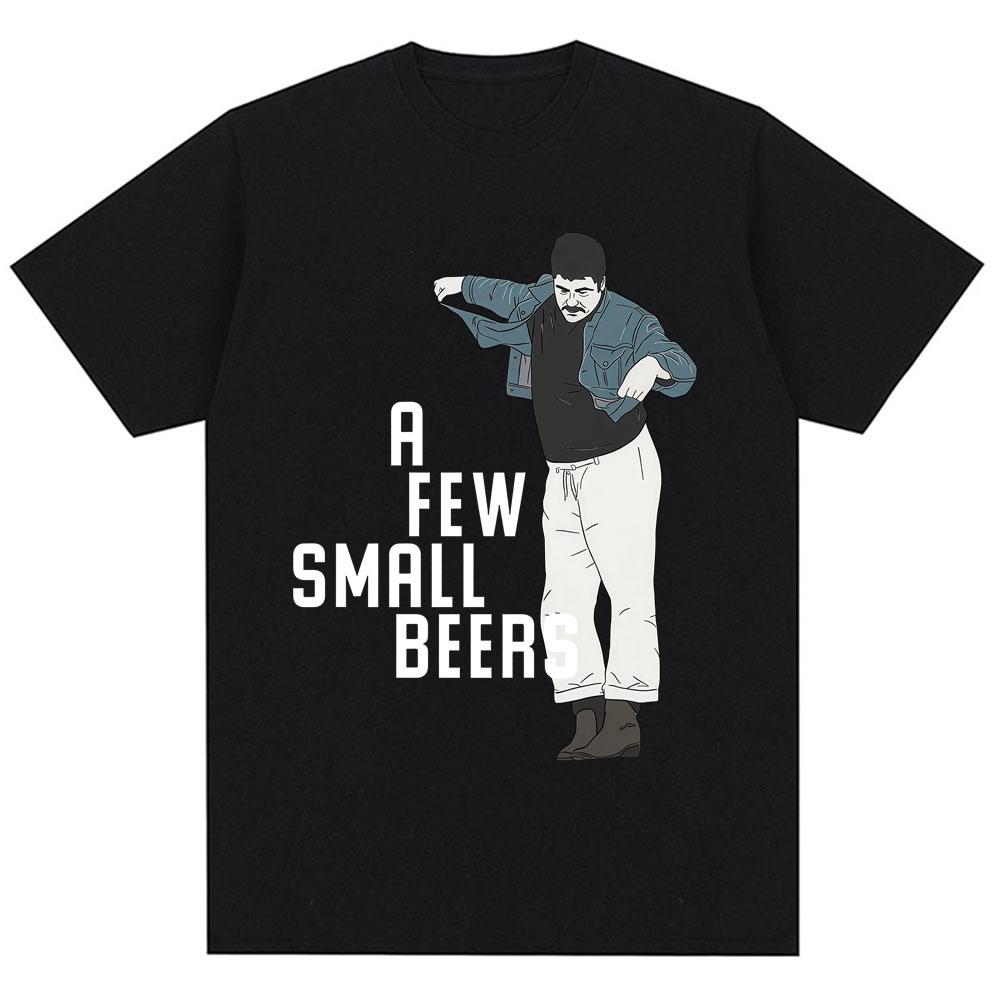 Funny A Few Small Beers Meme T Shirts Unisex Unisex Fashion Humor Novelty T Shirt Oversized Soft Cotton Casual Tshirts Streetwear