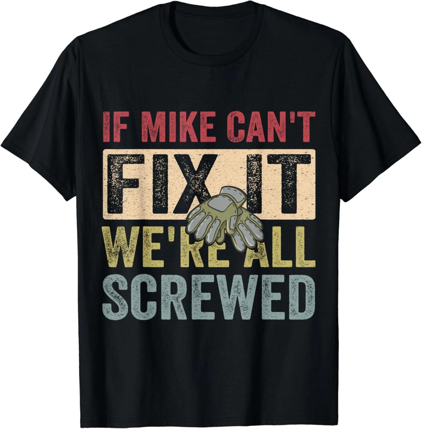 

If Mike Can_t Fix It We_re All Screwed - Funny saying Qoute Gift Unisex T-Shirt XL