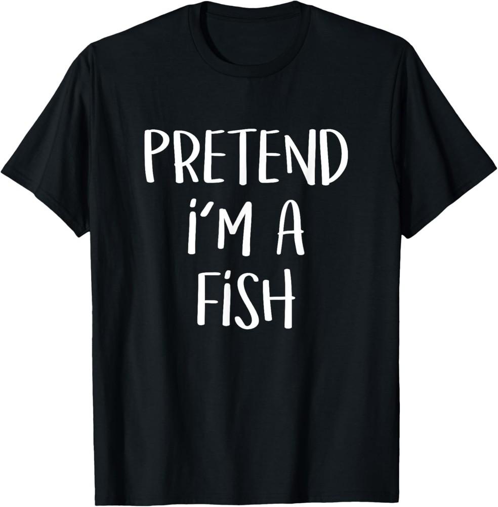 

Pretend I m A Fish Costume Funny Halloween Party Fish T-Shirt Unisex T-Shirt XXXL