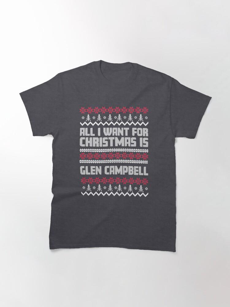 Glen Campbell All I Want for Christmas is Glen Campbell Ugly Gift Xmas Classic T-Shirt