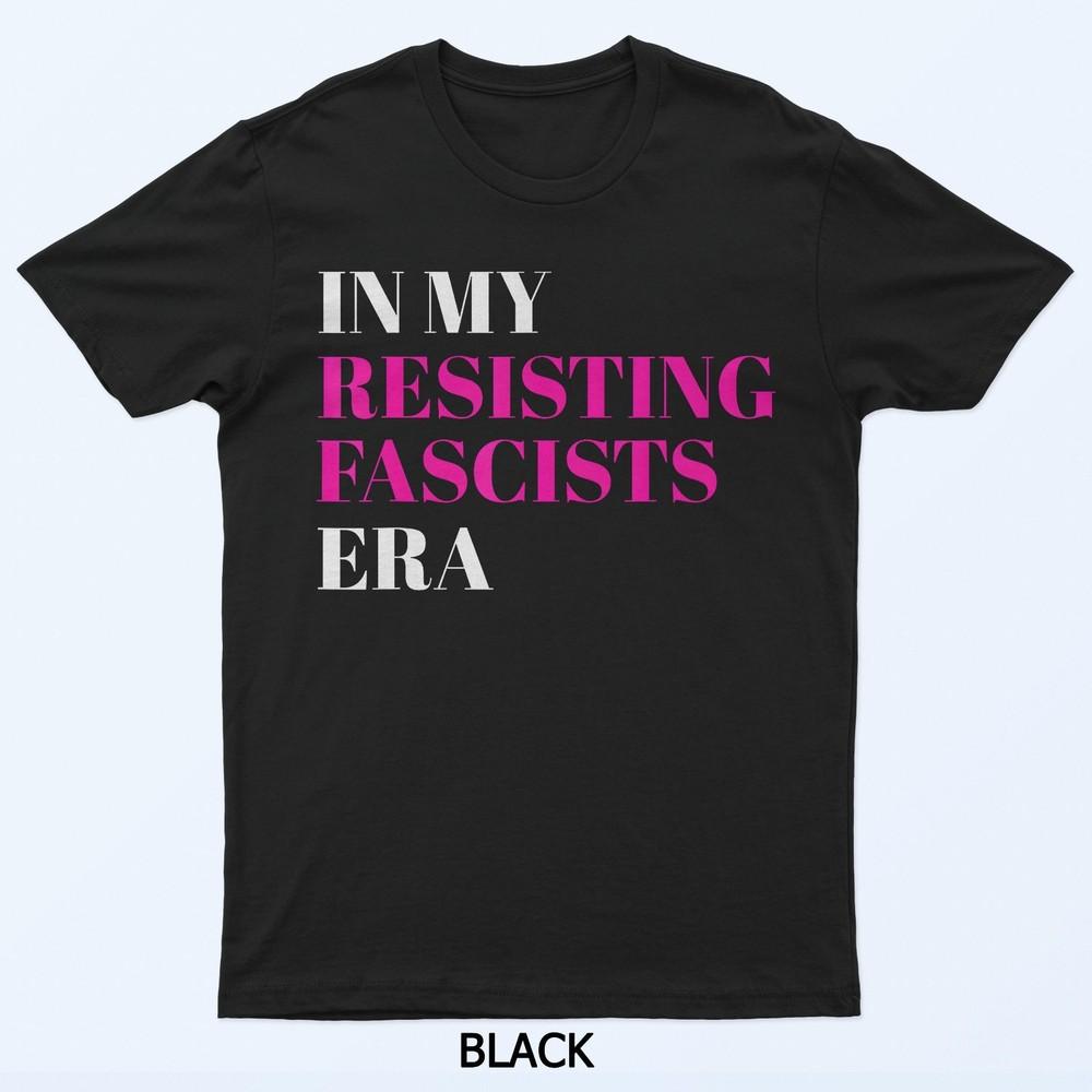 In My Resisting Fascists Era T-Shirt