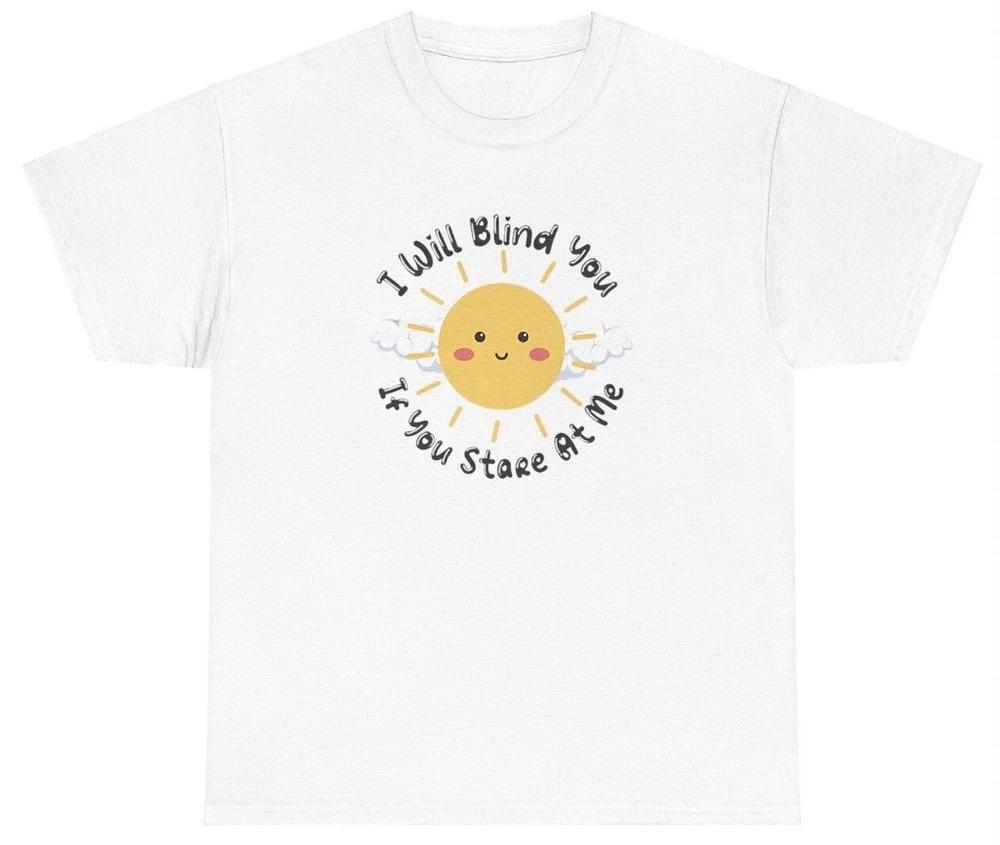 I Will Blind You If You Stare At Me T Shirt Funny Y2k Sun Silly Joke Meme Tee S