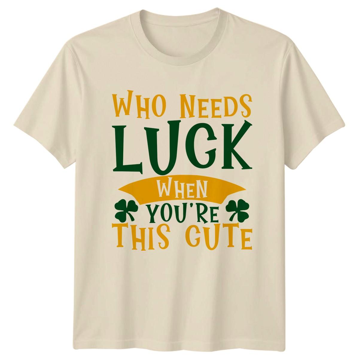 Who Needs Luck When Youre T-Shirt St Patricks Day Irish Holiday Gift For Him L