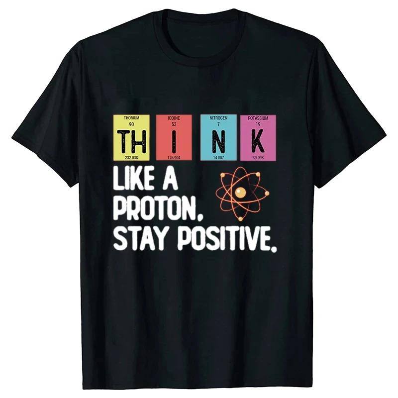 

Think Like A Proton Stay Positive Printing Funny Science T Shirt Women Men Tops T Shirt Design High Quality T Shirt Oversized 4XL
