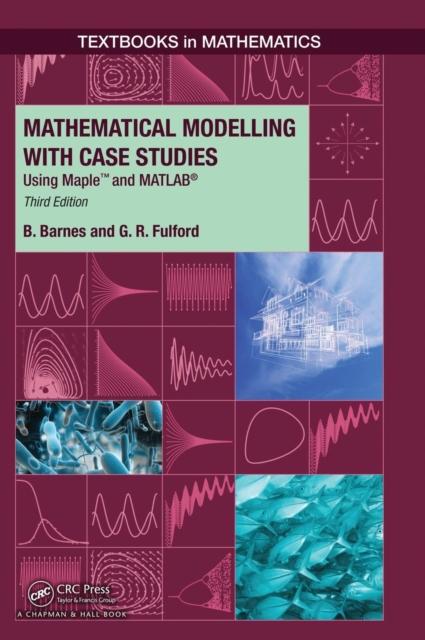 The Mathematical Modelling with Case Studies : Using Maple and MATLAB, Third Edition Book