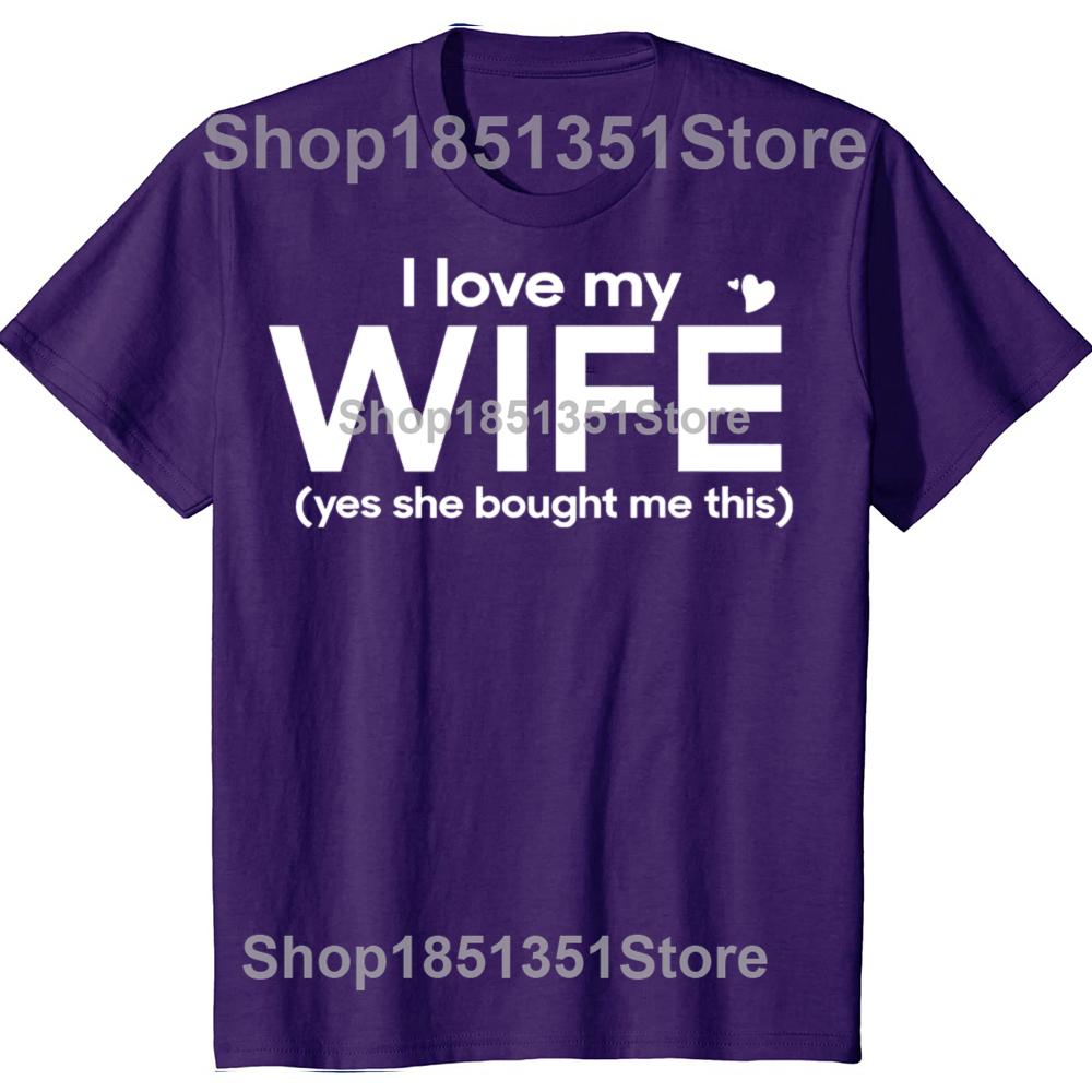 Funny I Love My Wife Yes She Bought Me This Tshirts Men Womens Fashion Casual Tshirt 100 Cotton Loose Oversized T Shirt