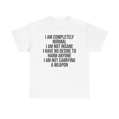 I Am Completely Normal I Am Not Insane Shirt Funny Novelty Edgy