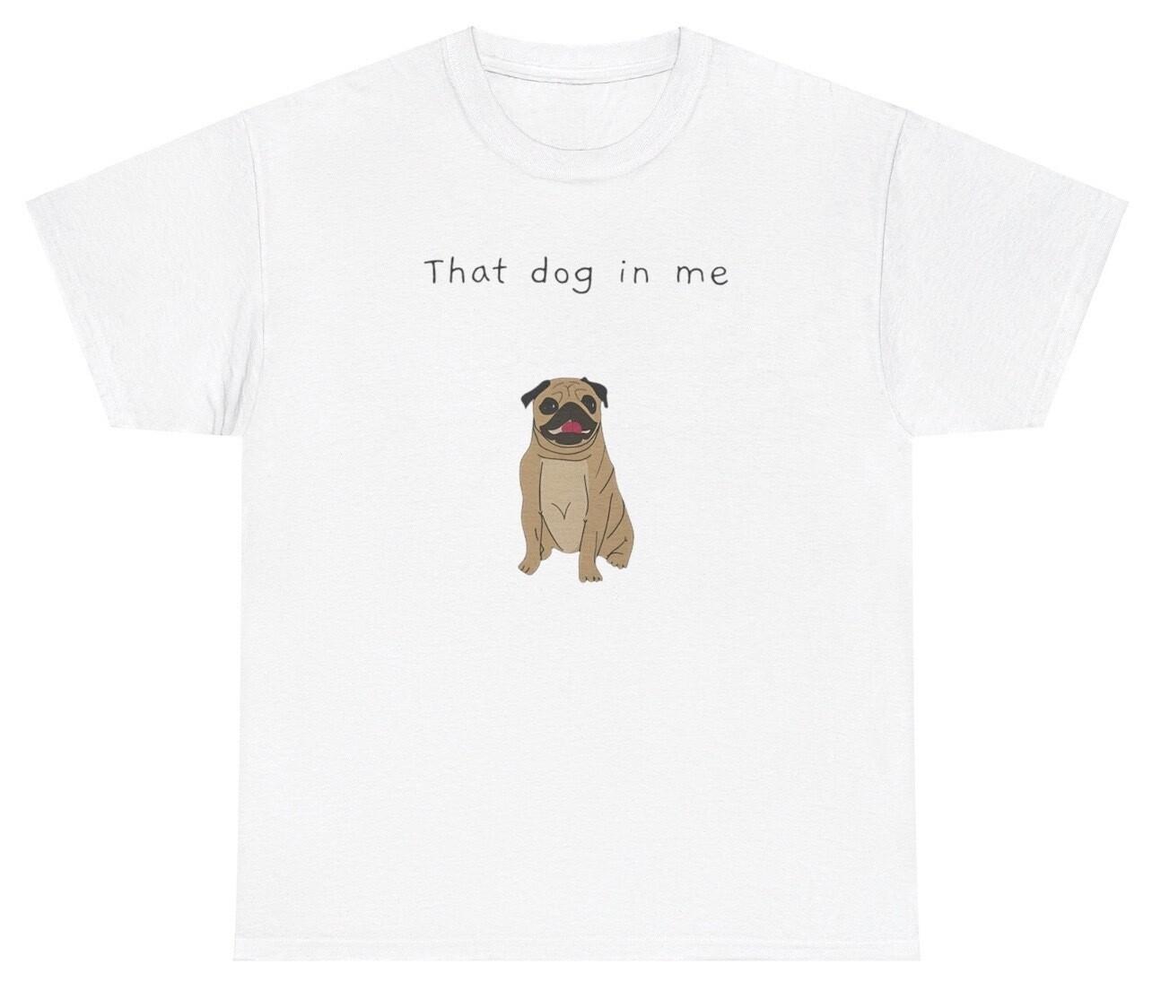 That Dog In Me T Shirt Funny Out Of Pocket Meme Animal Gen Z Humor Tee XXXL