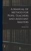 The A Manual of Method for Pupil-Teachers and Assistant Masters Book