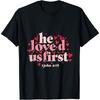 He Loved Us First Valentines Day Christian Men Women Boys Girls Cotton Men T Shirt
