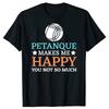 New Casual T Shirt Petanque Makes Me Happy You Not So Much Men Tshirt Gents Crew Neck Tee Shirt Humorous Streetwear