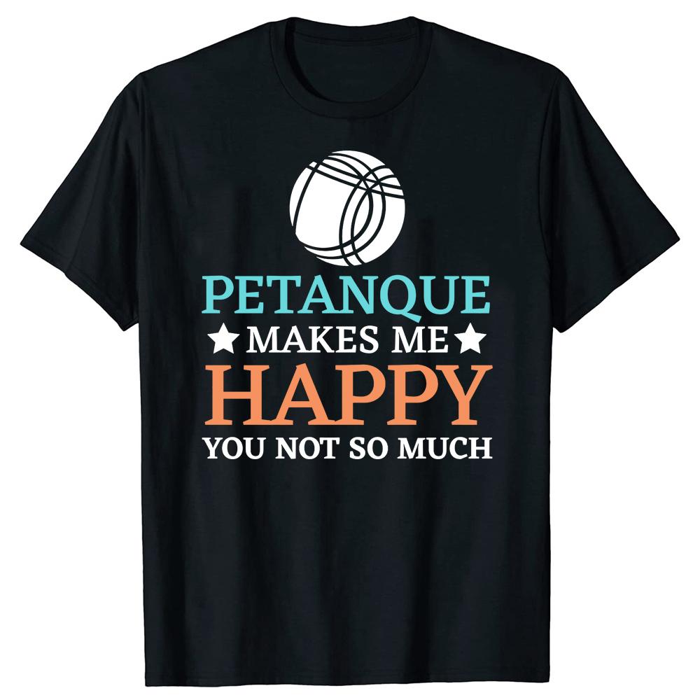 

New Casual T Shirt Petanque Makes Me Happy You Not So Much Men Tshirt Gents Crew Neck Tee Shirt Humorous Streetwear 4XL