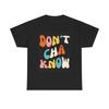 Men's and Women's T-shirts Don't Cha Know Graphic