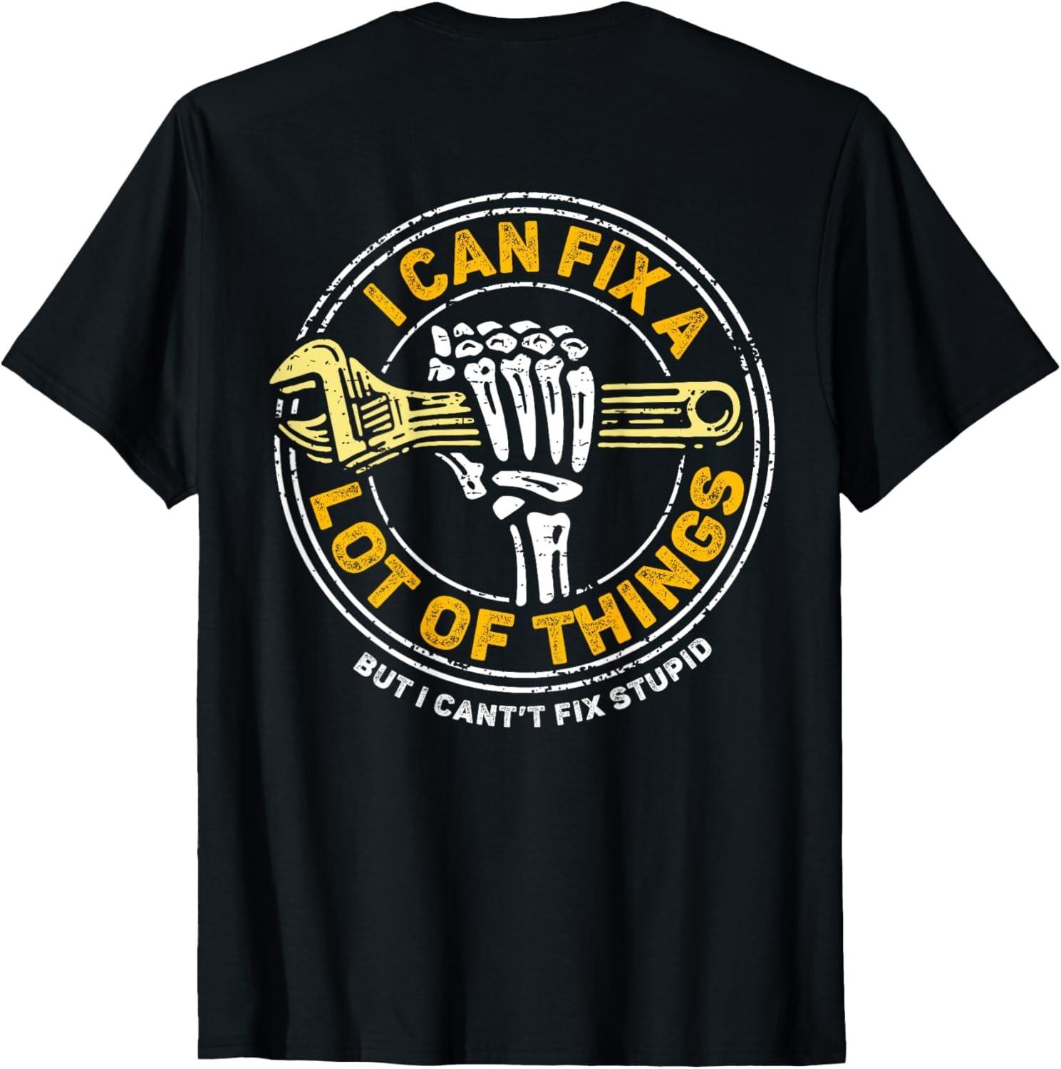 (ON BACK) I Can Fix A Lot Of Things But I Can t Fix Stupid T-Shirt Mens Womens Tees Top S