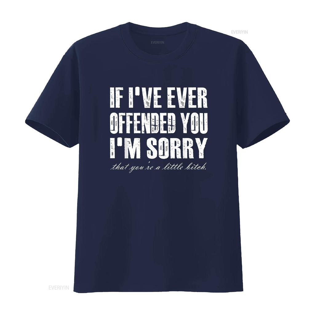 If I Ever Offended You m Sorry re A Little Funny Quote T Shirt vintage Washed Stretched Casual Slightly fashion homme