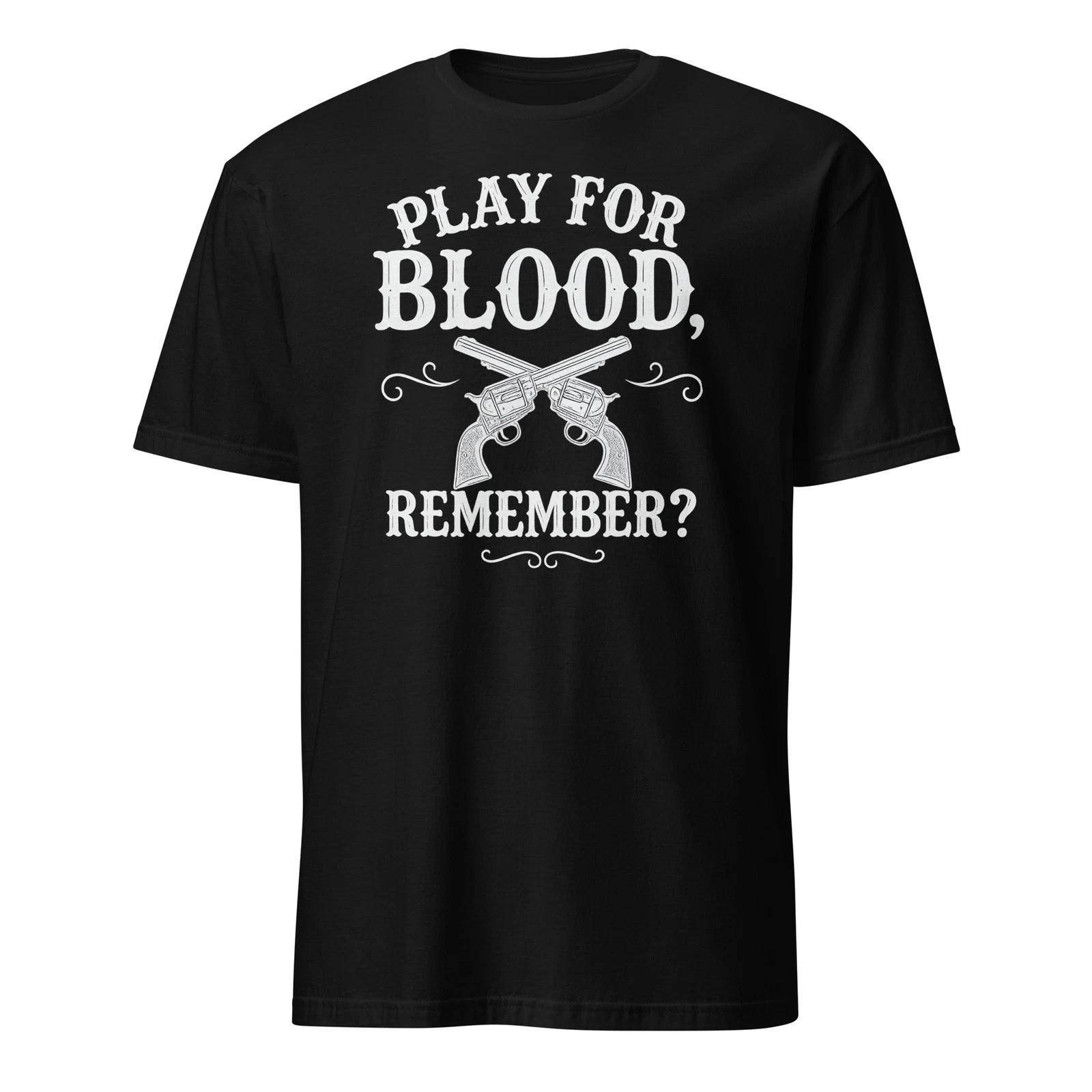 Play For Blood Remember? Doc Holliday Quote - Tombstone Shirt - Unisex 2XL