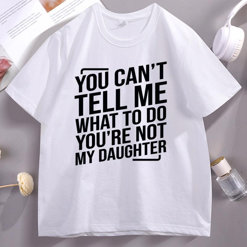 

You Cant Tell Me What To Do Youre Not My Daughter T Shirt Funny Dad Gift Fathers Day Clothes Daddy Tee Shirt Clothes Tops 4XL
