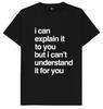 I Can Explain It To You But I Cant Understand It For You Funny Joke T Shirt