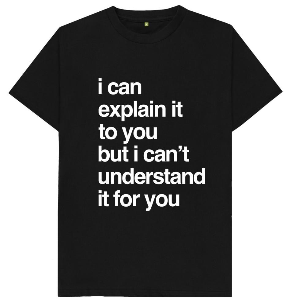 

I Can Explain It To You But I Cant Understand It For You Funny Joke T Shirt S