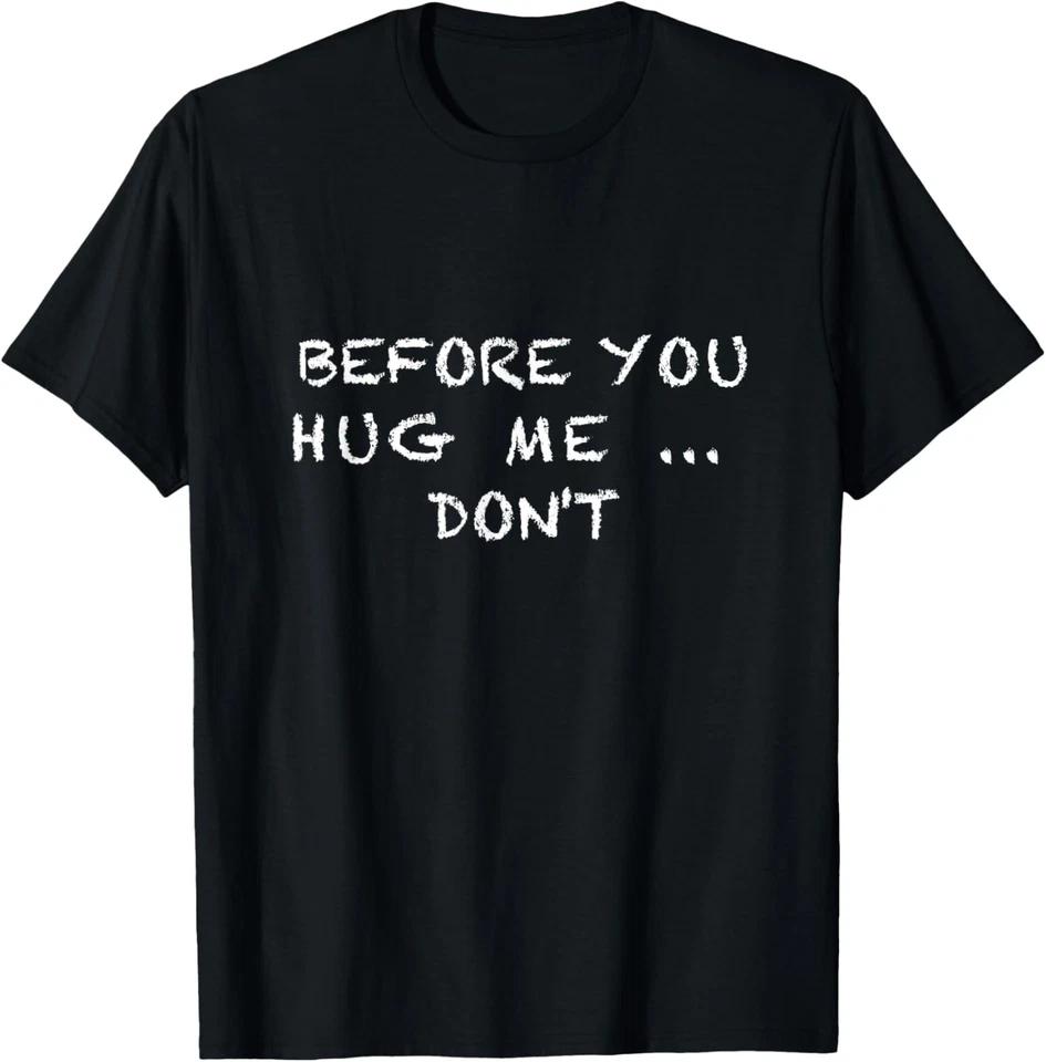 Before You Hug Me... Don t, Funny Saying For Men & Women T-Shirt L