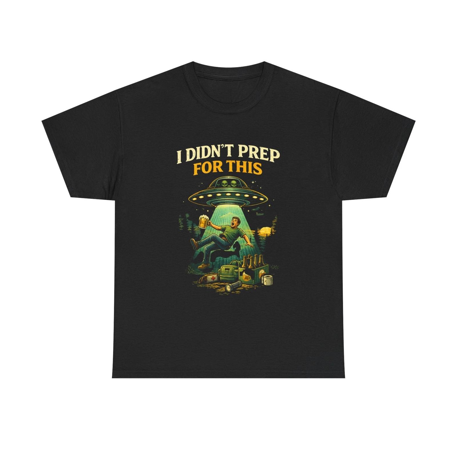 I Didn t Prep For This alien abduction Tee | UFO, humorous sci‑fi 130