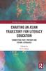 The Charting an Asian Trajectory for Literacy Education : Connecting Past, Present and Future Literacies Book