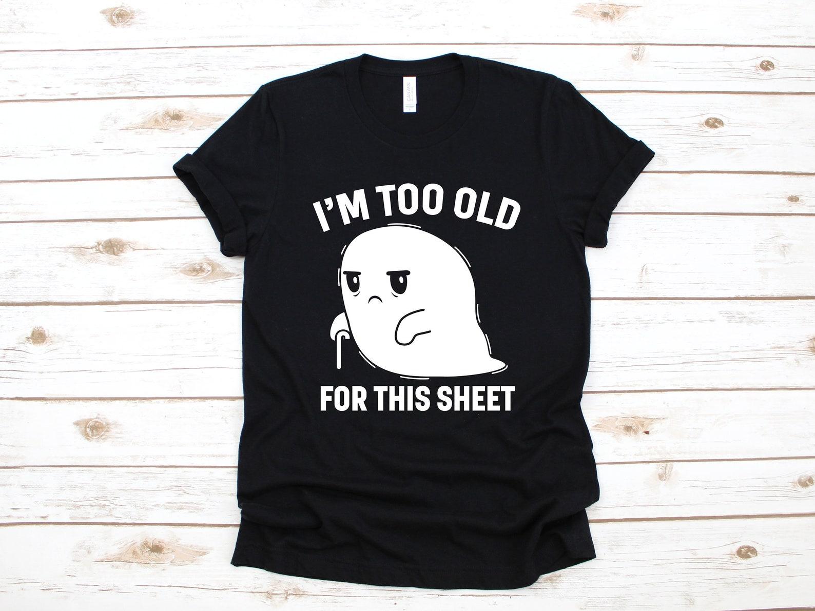 I m Too Old For This Sheet T-Shirt, Funny Ghost Halloween, Tank Top, T-shirt, T-shirt,T-shirt, Kids Tee Apparel Gift 3XL