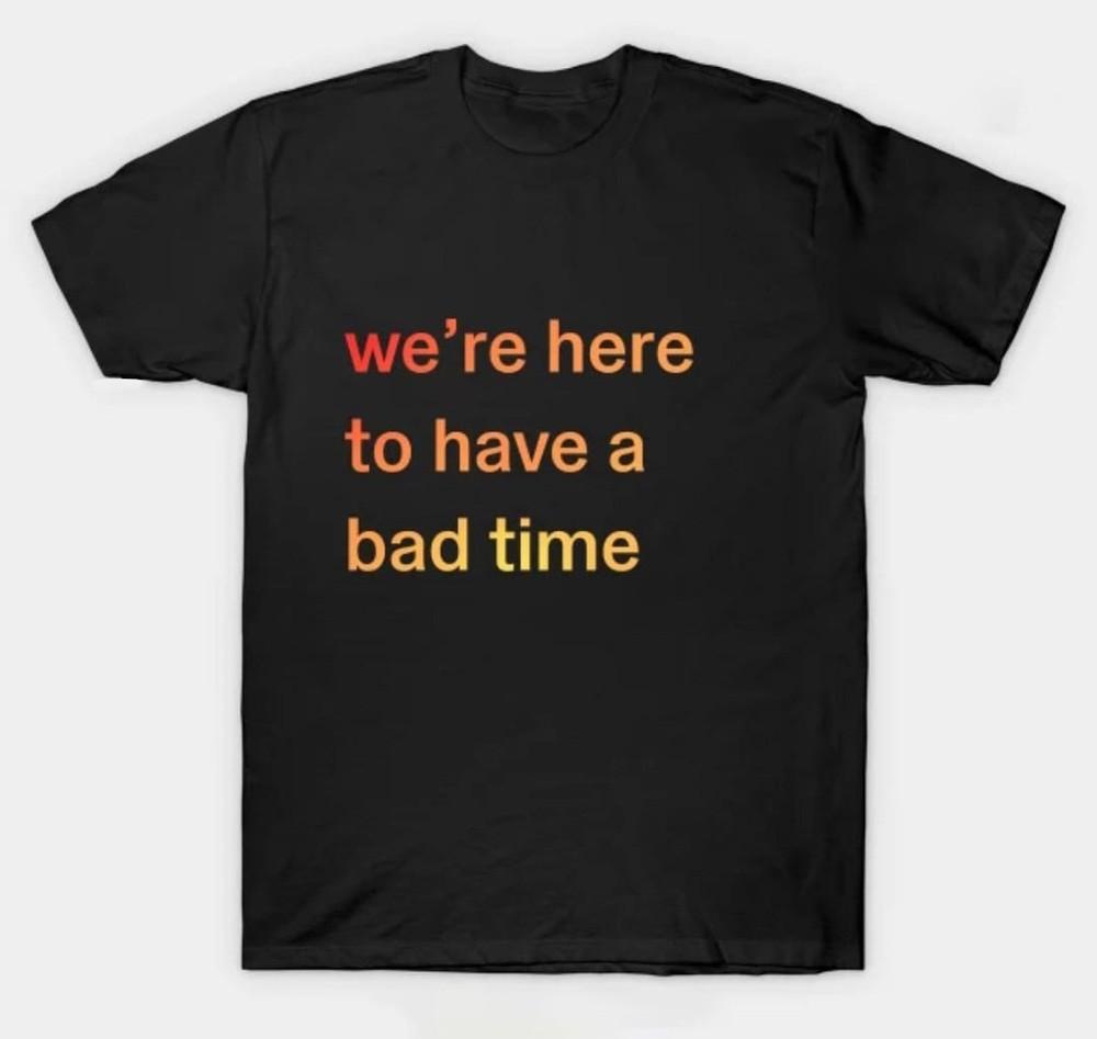 

NIN Nine Inch Nails We re Here to Have A Bad Time T-shirt Size S-5XL Unisex T-Shirt XXXL