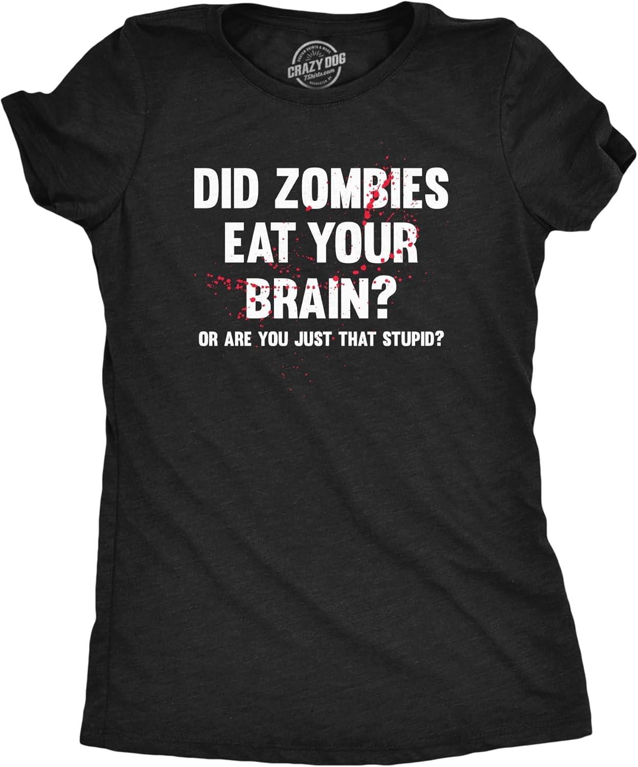 Womens Did Zombies Eat Your Brain Or are You Just That Stupid T Shirt Funny Dumb Joke Tee for Ladies S
