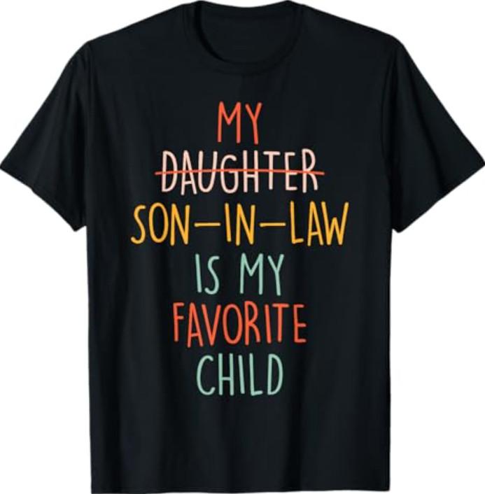 My Son In Law Is My Favorite Child Humor- Replaced Daughter T-Shirt XXXXL