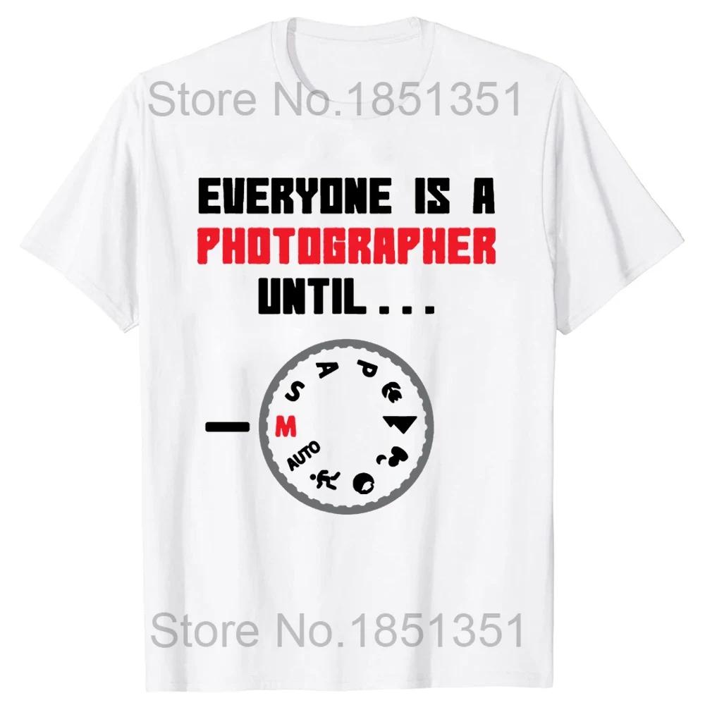 Everyone Is A Photographer Until Funny Photography T Shirts Summer Cotton Streetwear Christmas Present Camera Gifts Tshirt Men S