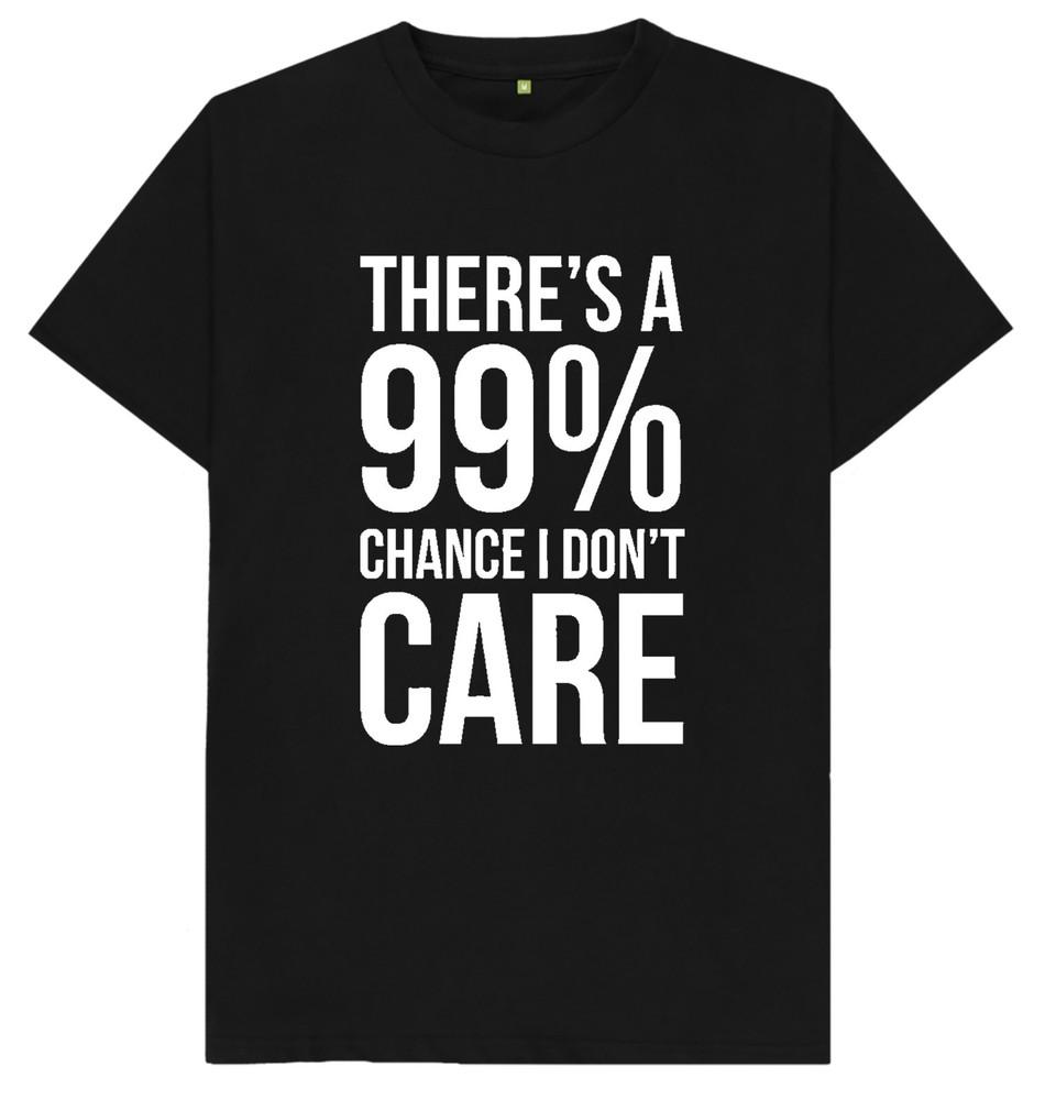 There's A 99% Chance That I Don't Care Funny Joke Humour Gift T Shirt