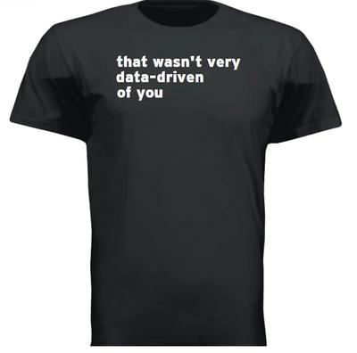 THAT WASN'T VERY DATA-DRIVEN OF YOU FUNNY GIFT DAD T Shirt Size Tshirt T-Shirt