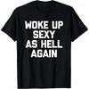 Woke Up Sexy As Hell Again Funny Apparel For Unisex Wounisex 100 Cotton Tshirt