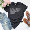 I'd Rather Be Reading My Books Shirt Book Lover Shirt Book Lover Gift Reading Shirt Book Shirt Teacher Shirt I'd Rather Be Reading