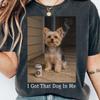 I Got That Dog In Me, Yorkie Shirt, Funny Dog Shirt, Yorkshire Terrier Shirt, Funny Meme Shirt, Dog Lover Gift, Comfort Colors Tee