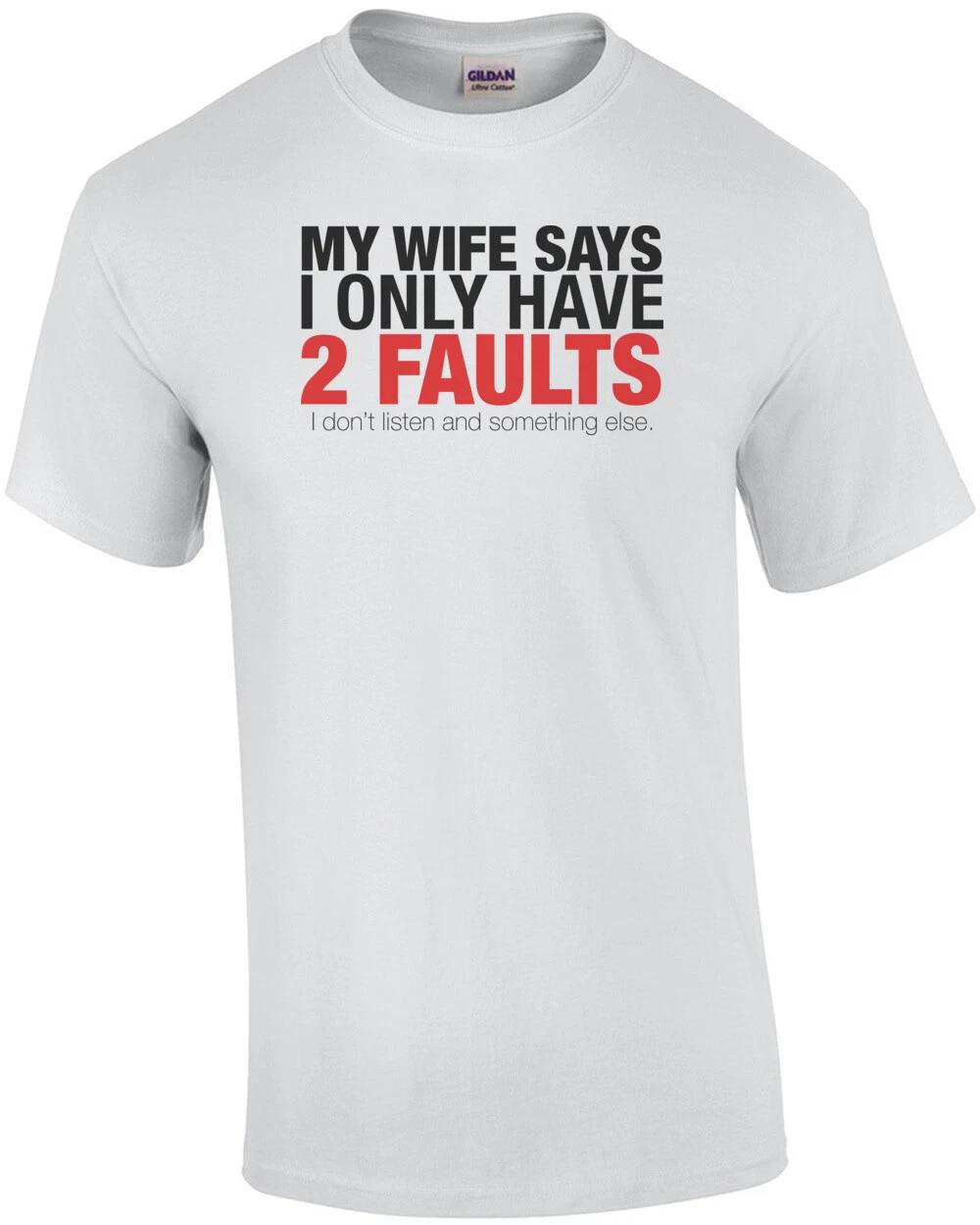 My Wife Says I Only Have 2 Faults Funny Shirt 4XL