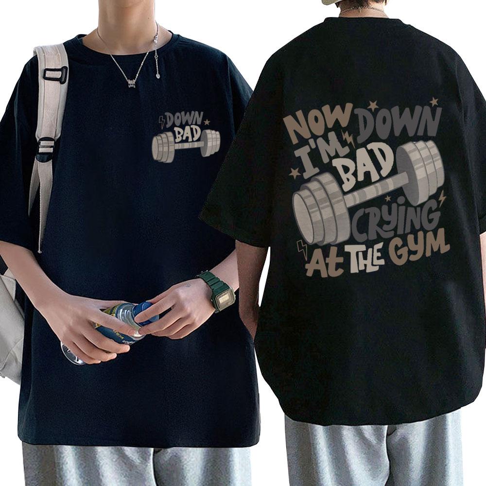 Now Down Im Bad Crying At The Gym Fitness Pump Cover Tshirt Mens Fashion Oversized T Shirts Male Aesthetic Harajuku Tshirt